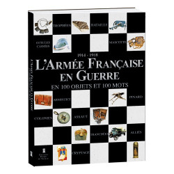 L’Armée Française en Guerre en 100 objets et 100 mots