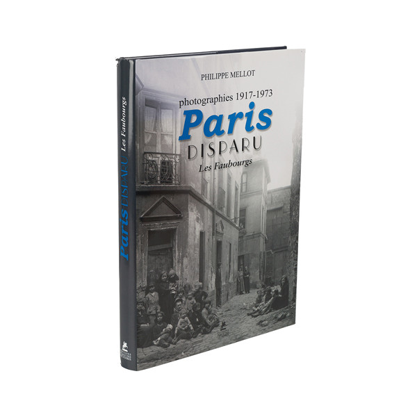 Paris disparu - Les Faubourgs  Photographie 1917-1973